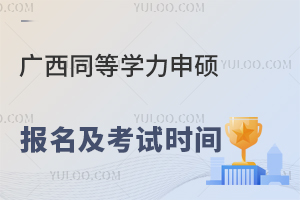  最新消息！广西同等学力申硕报名及考试时间