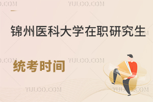 锦州医科大学在职研究生统考时间