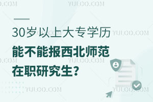 30岁以上大专学历能不能报西北师范在职研究生？