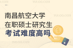 南昌航空大学在职硕士研究生考试难度高吗？
