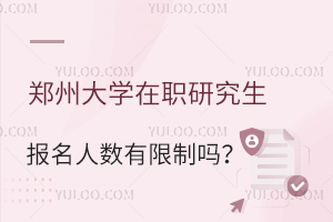 郑州大学在职研究生报名人数有限制吗？