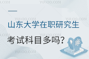 山东大学在职研究生考试科目多吗？