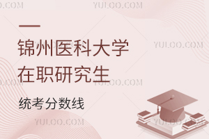 锦州医科大学在职研究生统考分数线是多少？