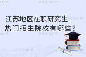 江苏地区在职研究生热门招生院校有哪些？