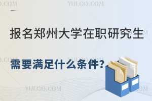 报名郑州大学在职研究生需要满足什么条件？