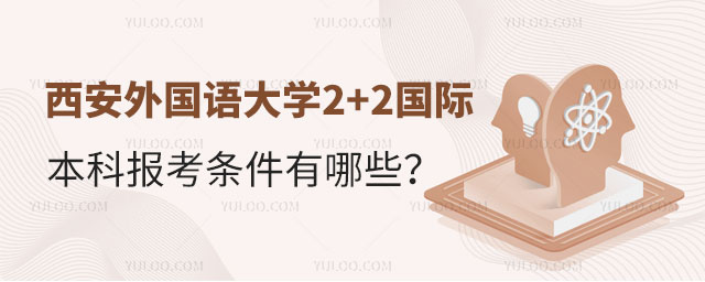 西安外国语大学2+2国际本科报考条件.jpg