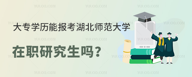 大專學(xué)歷能報(bào)考湖北師范大學(xué)在職研究生嗎？