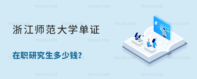 浙江師范大學單證在職研究生多少錢？