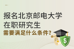报名北京邮电大学在职研究生需要满足什么条件？
