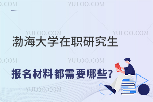 渤海大学在职研究生报名材料都需要哪些？