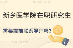 新乡医学院在职研究生需要提前联系导师吗？