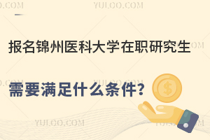 报名锦州医科大学在职研究生需要满足什么条件？