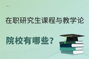 在职研究生课程与教学论院校有哪些？