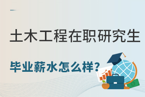 土木工程在职研究生毕业薪水怎么样？