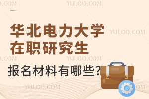 华北电力大学在职研究生报名材料有哪些？