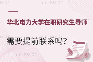 华北电力大学在职研究生导师需要提前联系吗？