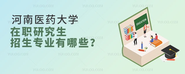 河南醫(yī)藥大學(xué)在職研究生招生專業(yè)有哪些？