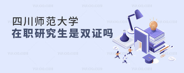 四川师范大学在职研究生是双证吗.