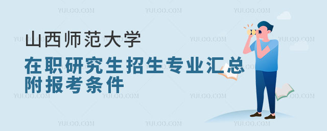 山西師范大學(xué)在職研究生招生專業(yè)匯總，附報考條件