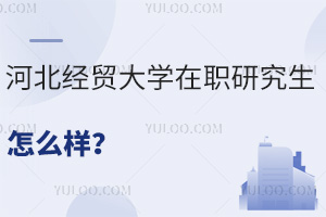 河北经贸大学在职研究生怎么样？