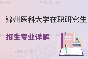锦州医科大学在职研究生招生专业详解