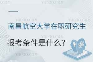 南昌航空大学在职研究生报考条件是什么？