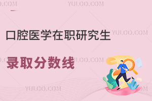 口腔医学在职研究生录取分数线