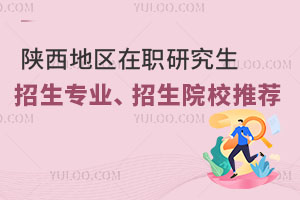 陕西地区在职研究生招生专业，招生院校推荐