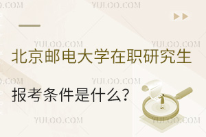 北京邮电大学在职研究生报考条件是什么？