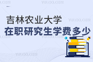 吉林农业大学在职研究生学费多少