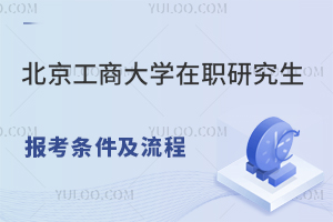 北京工商大学在职研究生报考条件及流程