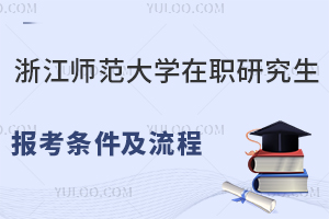 浙江师范大学在职研究生报考条件及流程