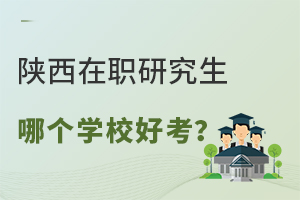 陕西在职研究生哪个学校好考？附简章