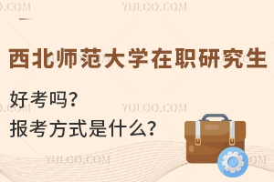 西北师范大学在职研究生好考吗？报考方式是什么？