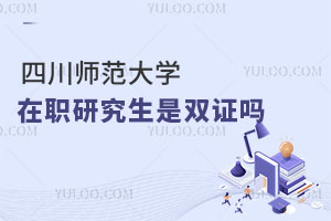 四川师范大学在职研究生是双证吗？