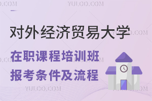 对外经济贸易大学在职课程培训班报考条件及流程