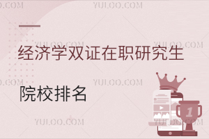 经济学双证在职研究生院校排名