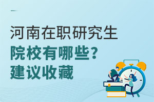 河南在职研究生院校有哪些？建议收藏