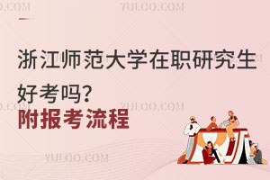浙江师范大学在职研究生好考吗？附报考流程