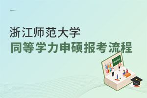 浙江师范大学同等学力申硕报考流程