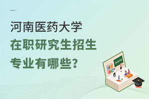 河南医药大学在职研究生招生专业有哪些？
