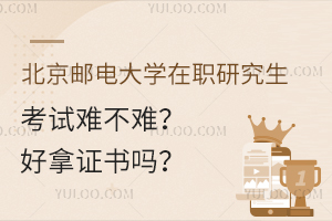 北京邮电大学在职研究生考试难不难？好拿证书吗？