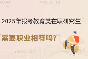 2025年报考教育类在职研究生需要职业相符吗？