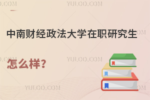 中南财经政法大学在职研究生怎么样？