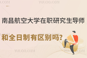 南昌航空大学在职研究生导师和全日制有区别吗？