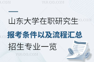 山东大学在职研究生报考条件以及流程汇总！招生专业一览