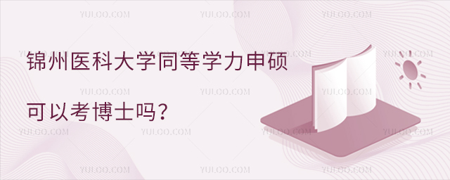 錦州醫科大學同等學力申碩可以考博士嗎？