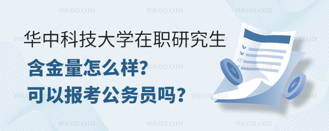 华中科技大学在职研究生含金量怎么样？可以报考公务员吗？