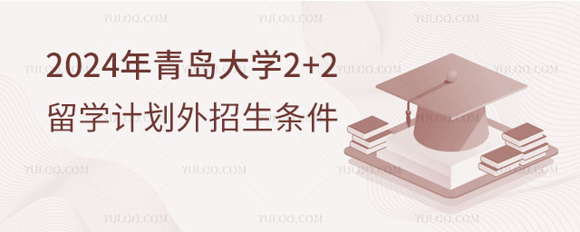 青岛大学2+2留学计划外招生条件.jpg