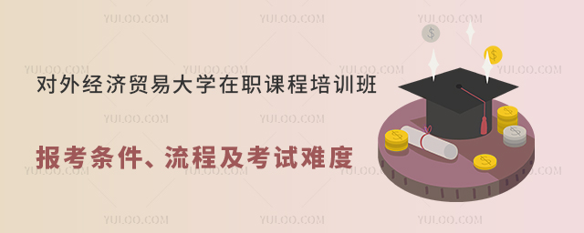 对外经济贸易大学在职课程培训班报考条件